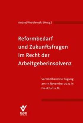 Wroblewski |  Reformbedarf und Zukunftsfragen im Recht der Arbeitgeberinsolvenz | Buch |  Sack Fachmedien