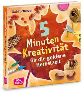 Scherzer | 5 Minuten Kreativität für die goldene Herbstzeit | Buch | 978-3-7698-2318-9 | sack.de