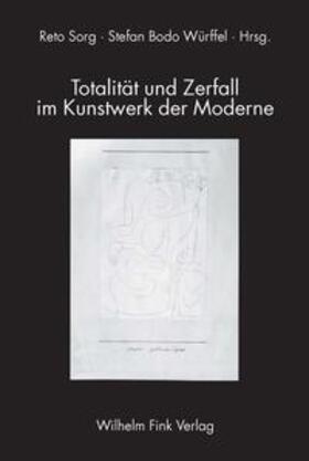 Sorg / Würffel |  Totalität und Zerfall im Kunstwerk der Moderne | Buch |  Sack Fachmedien