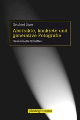 Jäger / Stiegler |  Abstrakte, konkrete und generative Fotografie | Buch |  Sack Fachmedien