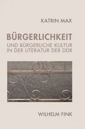 Max |  Bürgerlichkeit und bürgerliche Kultur in der Literatur der DDR | Buch |  Sack Fachmedien