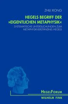 Xiong |  Hegels Begriff der "eigentlichen Metaphysik" | Buch |  Sack Fachmedien