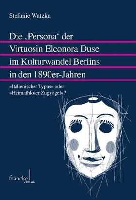 Watzka |  Die ,Persona¿ der Virtuosin Eleonora Duse im Kulturwandel Berlins in den 1890er-Jahren | Buch |  Sack Fachmedien