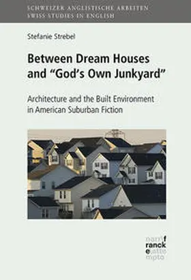 Strebel |  Between Dream Houses and “God’s Own Junkyard”: Architecture and the Built Environment in American Suburban Fiction | Buch |  Sack Fachmedien