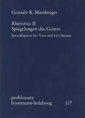 Mainberger / Holzboog |  Rhetorica II: Spiegelungen des Geistes. Sprachfiguren bei Vico und Lévi-Strauss | Buch |  Sack Fachmedien