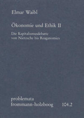 Waibl / Holzboog | Ökonomie und Ethik II: Die Kapitalismusdebatte von Nietzsche bis Reaganomics | Buch | 978-3-7728-0998-9 | sack.de