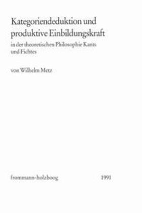 Metz |  Kategoriendeduktion und produktive Einbildungskraft in der theoretischen Philosophie Kants und Fichtes | Buch |  Sack Fachmedien