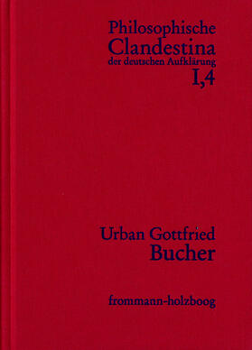 Pott / Bucher / Mulsow |  Philosophische Clandestina der deutschen Aufklärung / Abteilung I: Texte und Dokumente. Band 4: Urban Gottfried Bucher (1679–1724) | Buch |  Sack Fachmedien