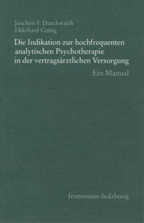Danckwardt / Gattig / Bruns |  Die Indikation zur hochfrequenten analytischen Psychotherapie in der vertragsärztlichen Versorgung | Buch |  Sack Fachmedien
