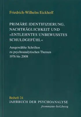 Eickhoff |  Primäre Identifizierung, Nachträglichkeit und 'entlehntes unbewußtes Schuldgefühl' | Buch |  Sack Fachmedien