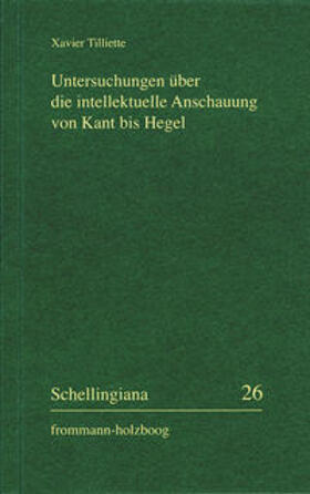 Tilliette / Im Auftrag der Internationalen Schelling-Gesellschaft herausgegeben von Walter E. Ehrhardt und Jochem Hennigfeld |  Untersuchungen über die intellektuelle Anschauung von Kant bis Hegel | Buch |  Sack Fachmedien