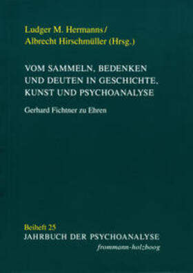 Hermanns / Hirschmüller |  Vom Sammeln, Bedenken und Deuten in Geschichte, Kunst und Psychoanalyse | Buch |  Sack Fachmedien