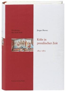 Herres / Stehkämper / Eck |  Geschichte der Stadt Köln Band 9 Köln in preußischer Zeit 1815-1871 | Buch |  Sack Fachmedien