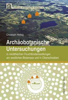 Herbig |  Archäobotanische Untersuchungen in neolithischen Feuchtbodensiedlungen am westlichen Bodensee und in Oberschwaben | Buch |  Sack Fachmedien