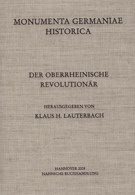 Lauterbach |  Monumenta Germaniae Historica. '/Hahn /Hiersemann' / Scriptores / Staatsschriften des späteren Mittelalters / Der Oberrheinische Revolutionär | Buch |  Sack Fachmedien