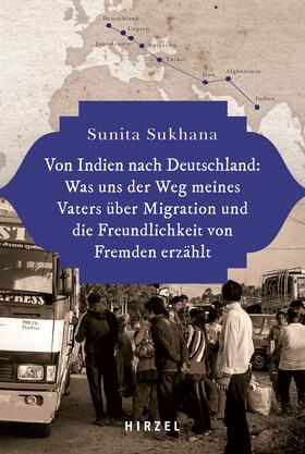 Sukhana |  Von Indien nach Deutschland: Was uns der Weg meines Vaters über Migration und die Freundlichkeit von Fremden erzählt | Buch |  Sack Fachmedien