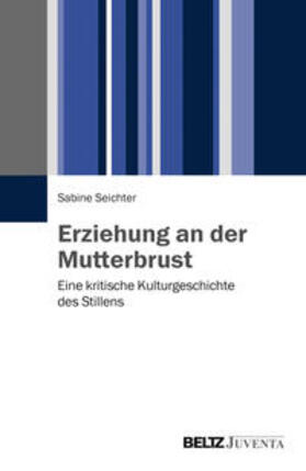 Seichter |  Erziehung an der Mutterbrust | Buch |  Sack Fachmedien