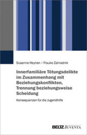 Heynen / Zahradnik |  Innerfamiliäre Tötungsdelikte im Zusammenhang mit Beziehungskonflikten, Trennung beziehungsweise Scheidung | Buch |  Sack Fachmedien