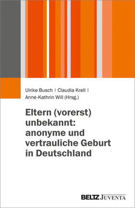 Busch / Krell / Will |  Eltern (vorerst) unbekannt: anonyme und vertrauliche Geburt in Deutschland | eBook | Sack Fachmedien