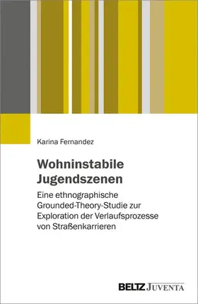 Fernandez |  Wohninstabile Jugendszenen: eine ethnographische Grounded-Theory-Studie zur Exploration der Verlaufsprozesse von Straßenkarrieren | eBook | Sack Fachmedien