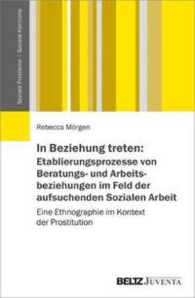 Mörgen |  In Beziehung treten: Etablierungsprozesse von Beratungs- und Arbeitsbeziehungen im Feld der aufsuchenden Sozialen Arbeit | Buch |  Sack Fachmedien