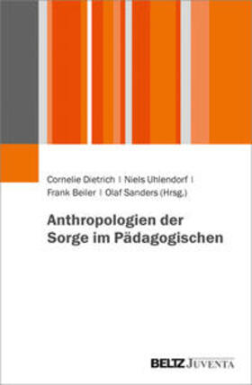 Dietrich / Uhlendorf / Beiler |  Anthropologien der Sorge im Pädagogischen | Buch |  Sack Fachmedien