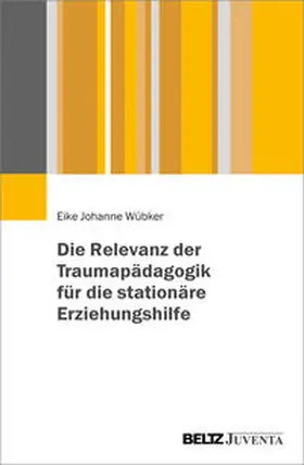 Wübker |  Die Relevanz der Traumapädagogik für die stationäre Erziehungshilfe | Buch |  Sack Fachmedien