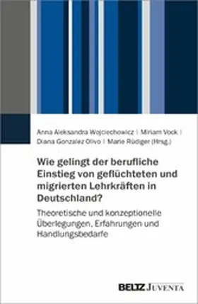 Wojciechowicz / Vock / Gonzalez Olivo |  Wie gelingt der berufliche Einstieg von geflüchteten und migrierten Lehrkräften in Deutschland? | eBook | Sack Fachmedien