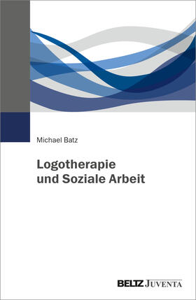 Batz |  Logotherapie und Soziale Arbeit | Buch |  Sack Fachmedien