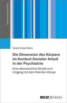 Friesel-Wark |  Die Dimension des Körpers im Kontext Sozialer Arbeit in der Psychiatrie | Buch |  Sack Fachmedien