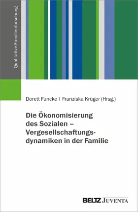 Funcke / Krüger |  Die Ökonomisierung des Sozialen - Vergesellschaftungsdynamiken in der Familie | Buch |  Sack Fachmedien