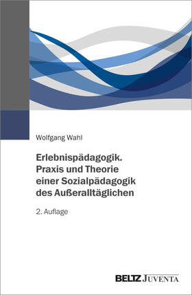 Wahl |  Erlebnispädagogik. Praxis und Theorie einer Sozialpädagogik des Außeralltäglichen | Buch |  Sack Fachmedien