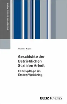 Klein | Geschichte der Betrieblichen Sozialen Arbeit - Fabrikpflege im Ersten Weltkrieg | E-Book | sack.de