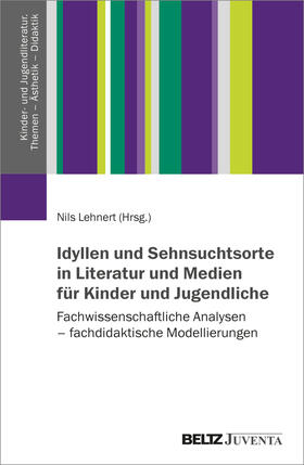 Lehnert |  Idyllen und Sehnsuchtsorte in Literatur und Medien für Kinder und Jugendliche | Buch |  Sack Fachmedien