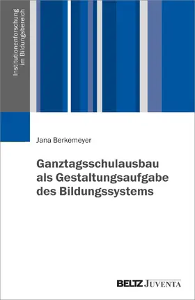 Berkemeyer |  Ganztagsschulausbau als Gestaltungsaufgabe des Bildungssystems | Buch |  Sack Fachmedien