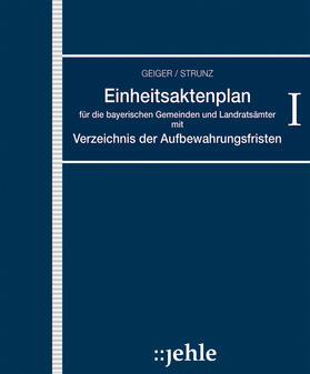 Strunz / Geiger |  Einheitsaktenplan für die bayerischen Gemeinden und Landratsämter mit Verzeichnis der Aufbewahrungsfristen | Loseblattwerk |  Sack Fachmedien