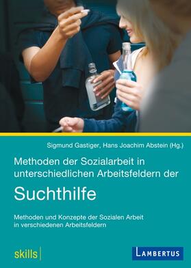 Gastiger / Abstein |  Methoden der Sozialarbeit in unterschiedlichen Arbeitsfeldern der Suchthilfe | Buch |  Sack Fachmedien