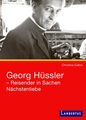 Callori / Callori-Gehlsen |  Georg Hüssler - Reisender in Sachen Nächstenliebe | Buch |  Sack Fachmedien
