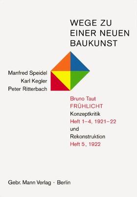 Speidel / Kegler / Ritterbach |  Wege zu einer neuen Baukunst. Bruno Taut, Frühlicht | Buch |  Sack Fachmedien