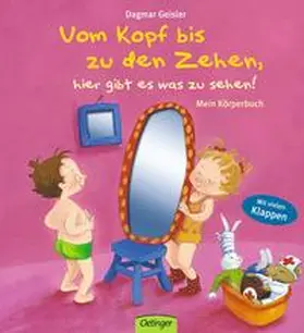 Geisler |  Vom Kopf bis zu den Zehen, hier gibt es was zu sehen! Mein Körper-Buch | Buch |  Sack Fachmedien