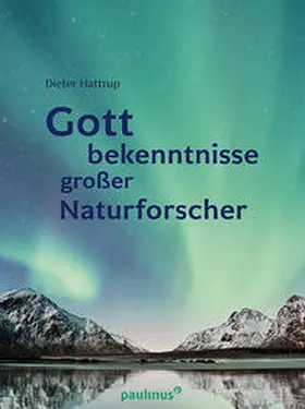 Hattrup |  Gottbekenntnisse grosser Naturforscher | Buch |  Sack Fachmedien