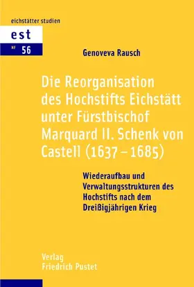 Rausch |  Die Reorganisation des Hochstifts Eichstätt unter Fürstbischof Marquard II. Schenk von Castell (1637–1685) | Buch |  Sack Fachmedien