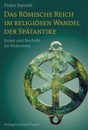 Barceló | Das Römische Reich im religiösen Wandel der Spätantike | Buch | 978-3-7917-2529-1 | sack.de