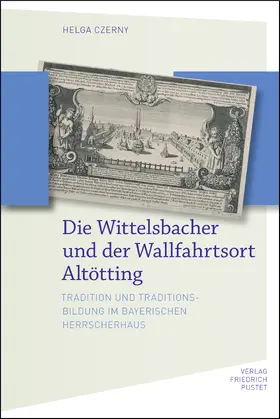 Czerny |  Die Wittelsbacher und der Wallfahrtsort Altötting | Buch |  Sack Fachmedien