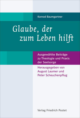 Baumgartner / Laumer / Scheuchenpflug |  Baumgartner, K: Glaube, der zum Leben hilft | Buch |  Sack Fachmedien