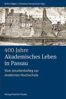 Kägler / Handschuh |  400 Jahre Akademisches Leben in Passau (1622-2022) | Buch |  Sack Fachmedien