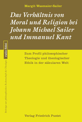 Wasmaier-Sailer |  Das Verhältnis von Moral und Religion bei Johann Michael Sailer und Immanuel Kant | eBook | Sack Fachmedien