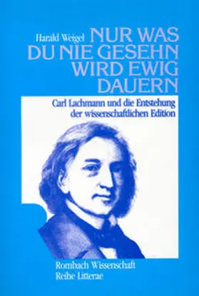 Weigel |  Nur was du nie gesehn wird ewig dauern. Carl Lachmann und die Entstehung der wissenschaftlichen Edition | Buch |  Sack Fachmedien