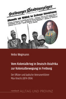 Wegmann |  Vom Kolonialkrieg in Deutsch-Ostafrika zur Kolonialbewegung in Freiburg | Buch |  Sack Fachmedien