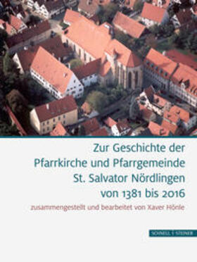 Hönle |  Zur Geschichte der Pfarrkirche und Pfarrgemeinde St. Salvator Nördlingen von 1381 bis 2016 | Buch |  Sack Fachmedien